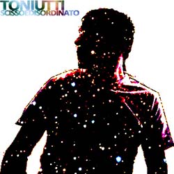 TIZIANO TONIUTTI - SCISSO E DISORDINATO